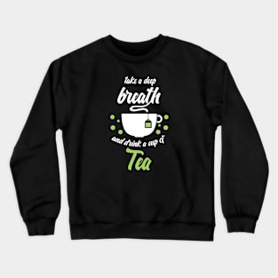 Funny sayingTake a deep breath and drink tea Crewneck Sweatshirt